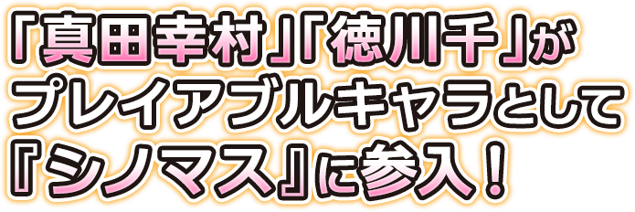 「真田幸村」「徳川千」が プレイアブルキャラとして 『シノマス』に参入！