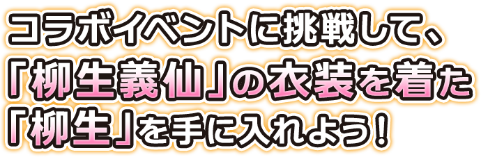 コラボイベントに挑戦して、「柳生義仙」の衣装を着た「柳生」を手に入れよう！