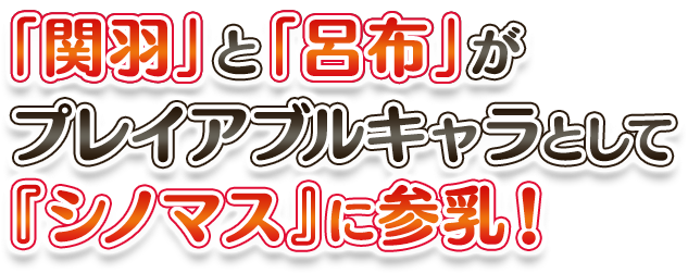 「関羽」と「呂布」がプレイアブルキャラとして『シノマス』に参乳！