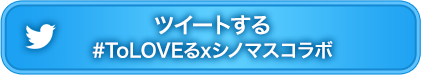 ツイートする #ToLOVEるxシノマスコラボ 